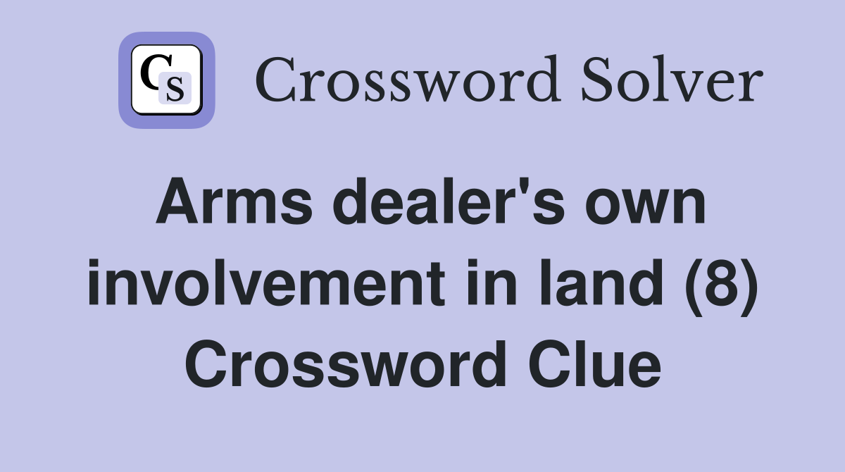 Arms dealer's own involvement in land (8) Crossword Clue
