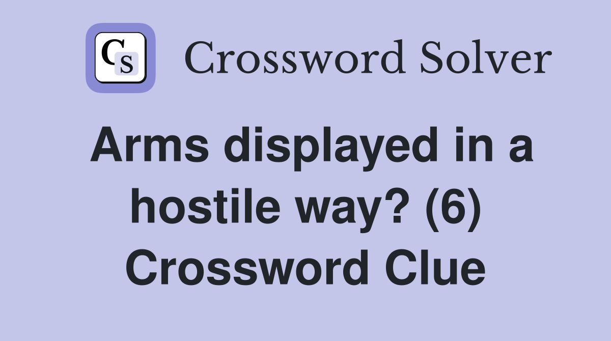 Arms displayed in a hostile way? (6) Crossword Clue