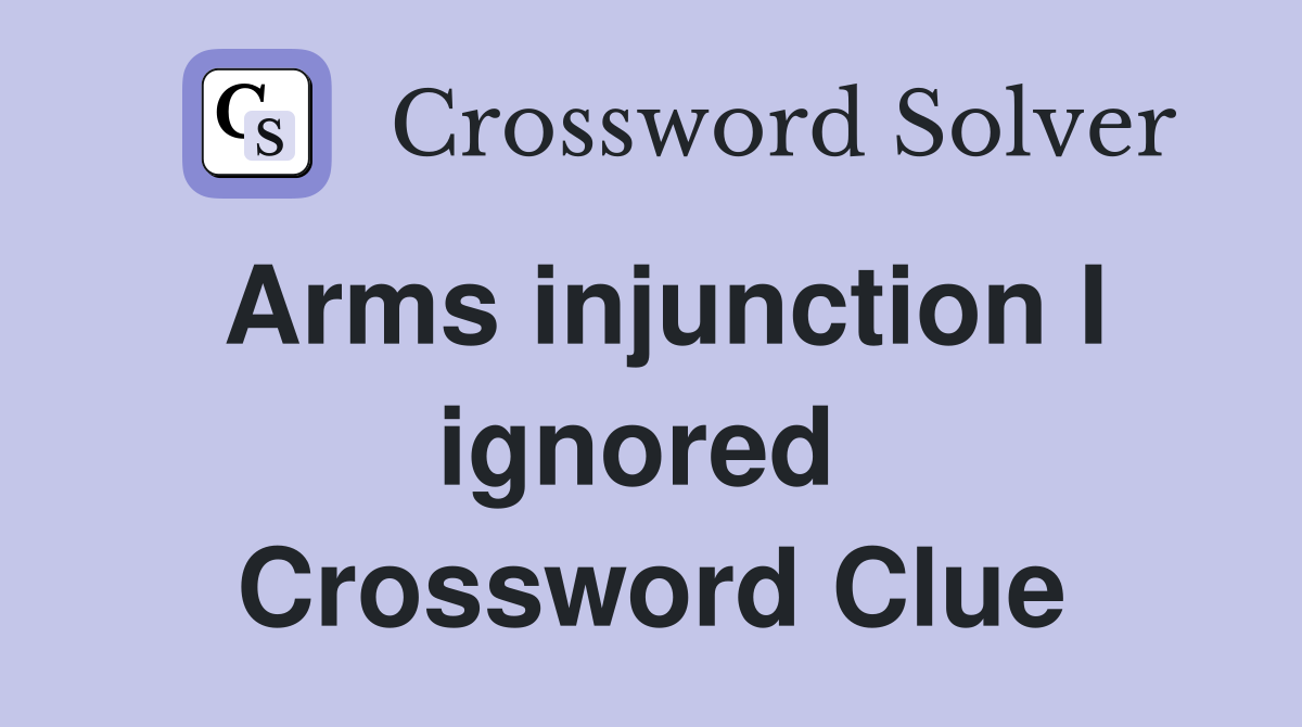 Arms injunction I ignored  Crossword Clue