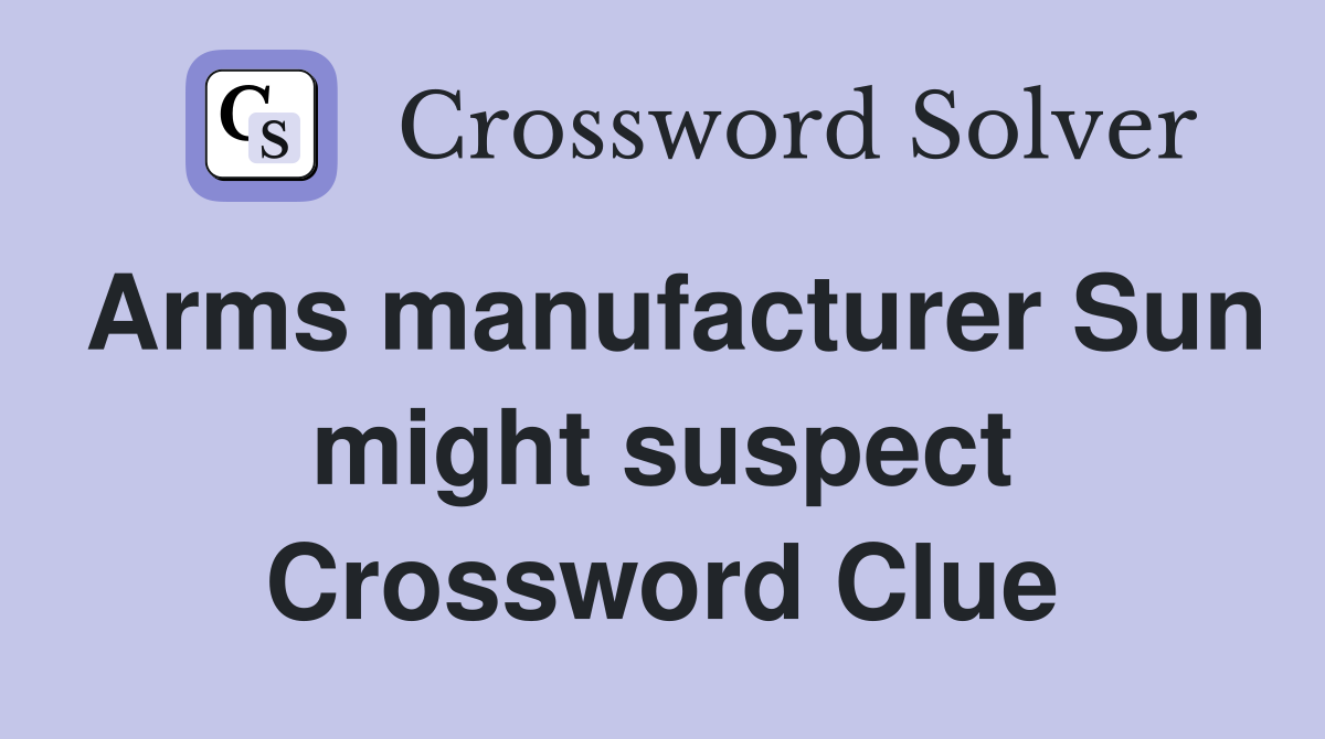 Arms manufacturer Sun might suspect Crossword Clue