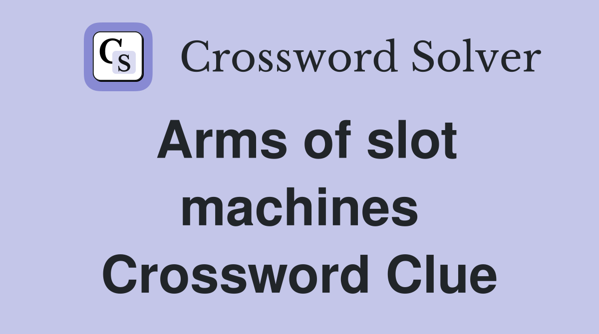 Arms of slot machines Crossword Clue