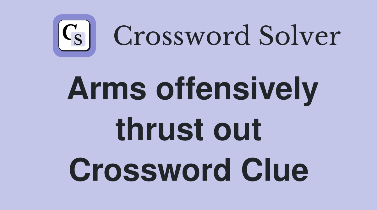 Arms offensively thrust out Crossword Clue