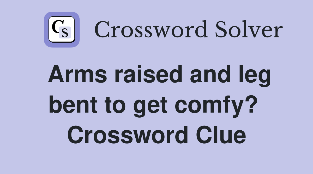 Arms raised and leg bent to get comfy?  Crossword Clue