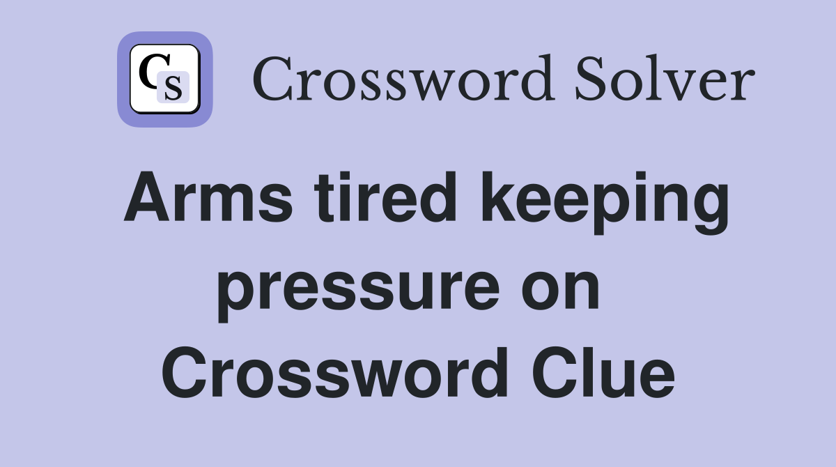 Arms tired keeping pressure on  Crossword Clue
