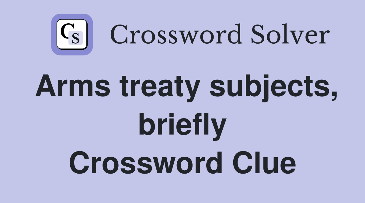 Arms treaty subjects, briefly - Crossword Clue Answers - Crossword Solver