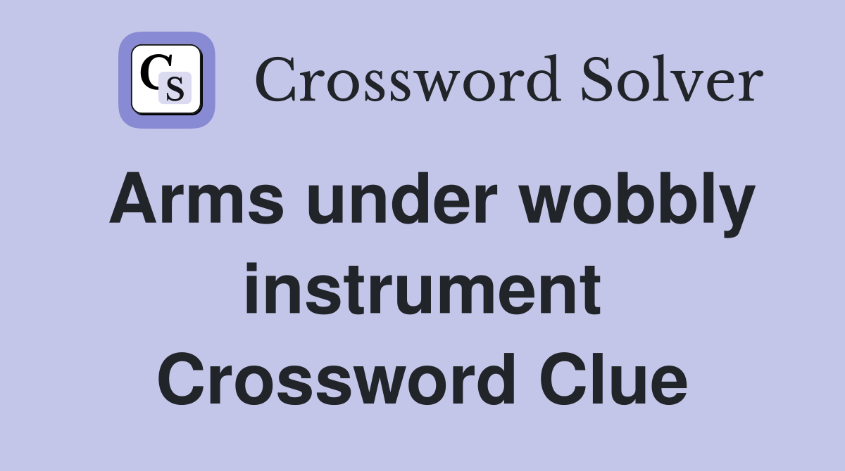 Arms under wobbly instrument Crossword Clue