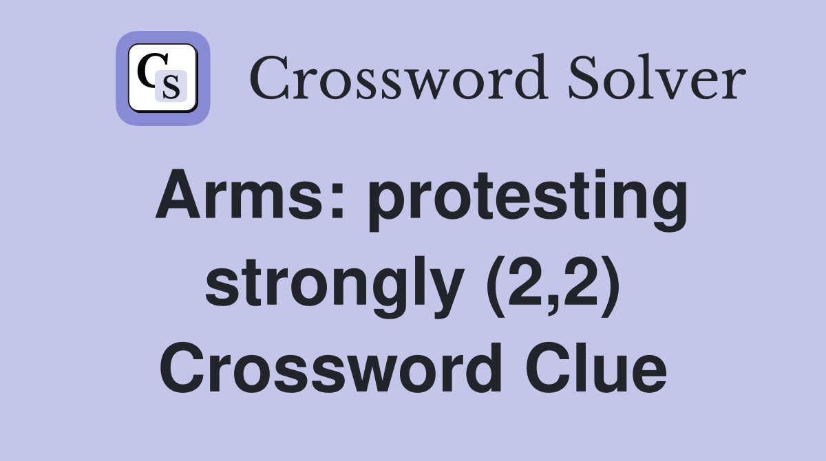 Arms: protesting strongly (2,2) Crossword Clue