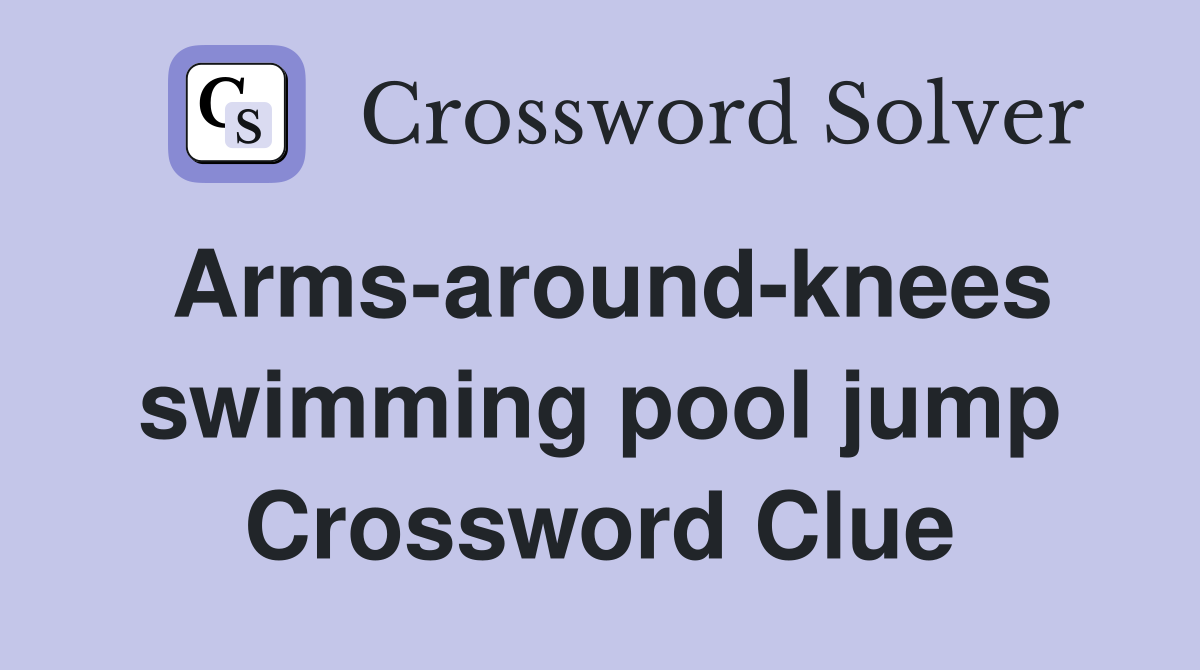 Arms-around-knees swimming pool jump Crossword Clue
