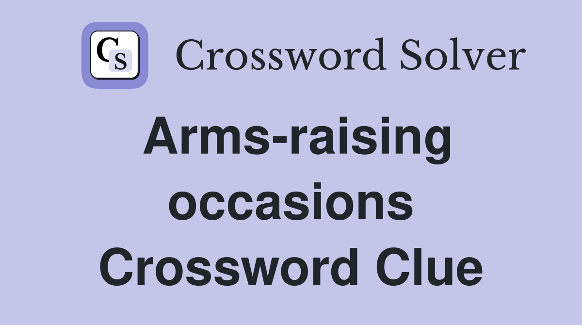 Arms-raising occasions Crossword Clue