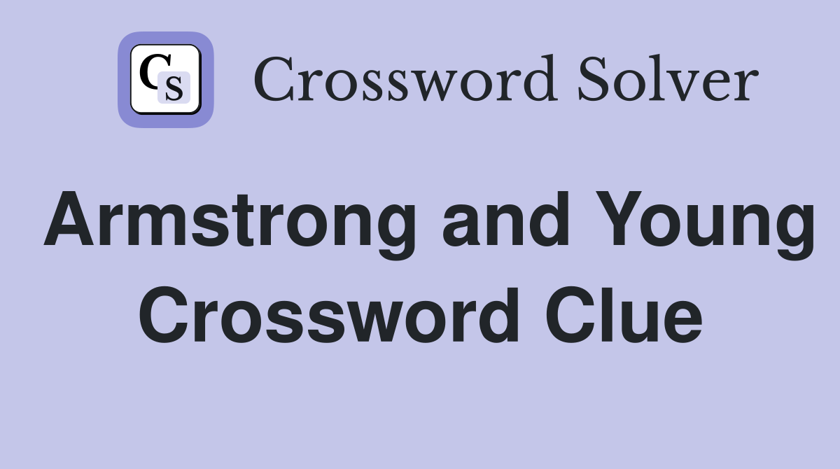 Armstrong and Young Crossword Clue