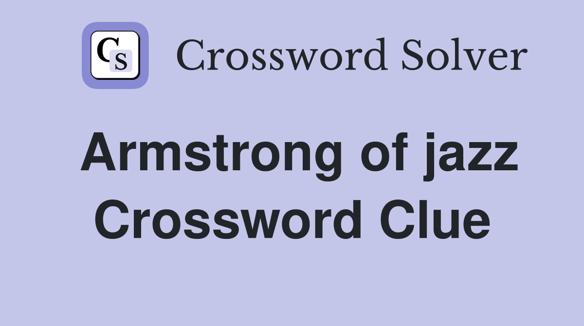 Armstrong of jazz Crossword Clue