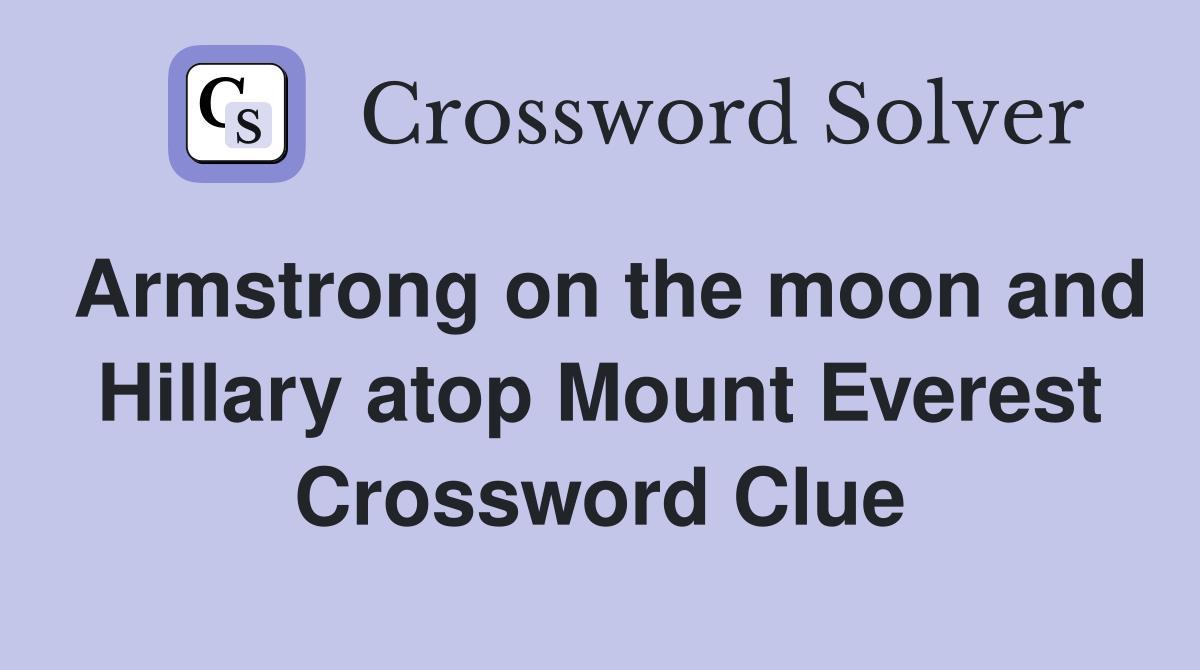 Armstrong on the moon and Hillary atop Mount Everest Crossword Clue