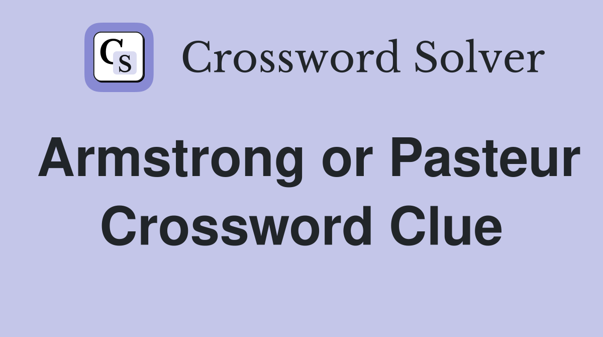 Armstrong or Pasteur Crossword Clue