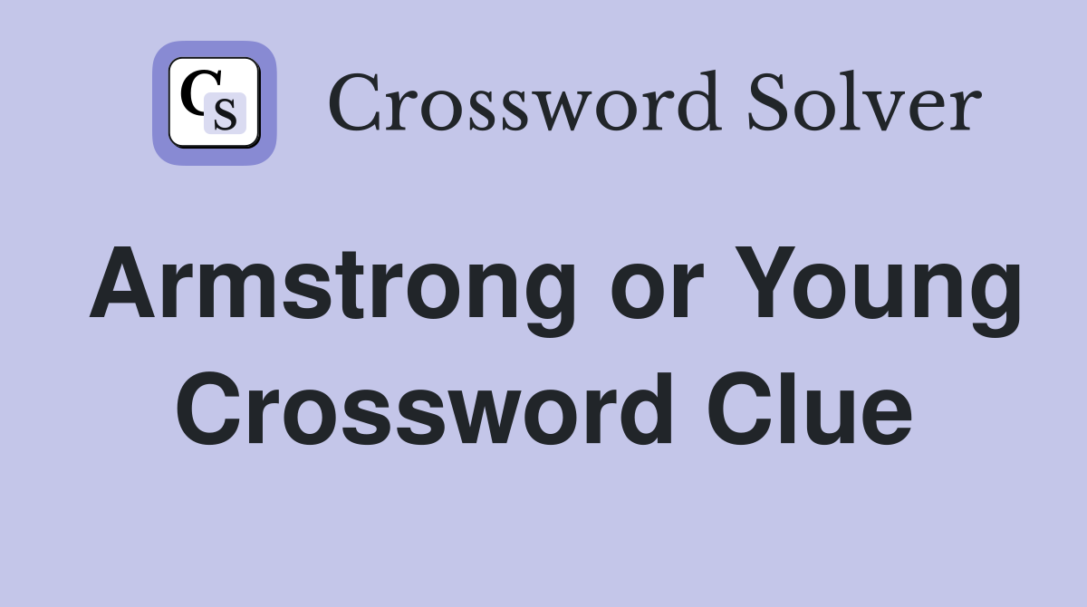 Armstrong or Young Crossword Clue