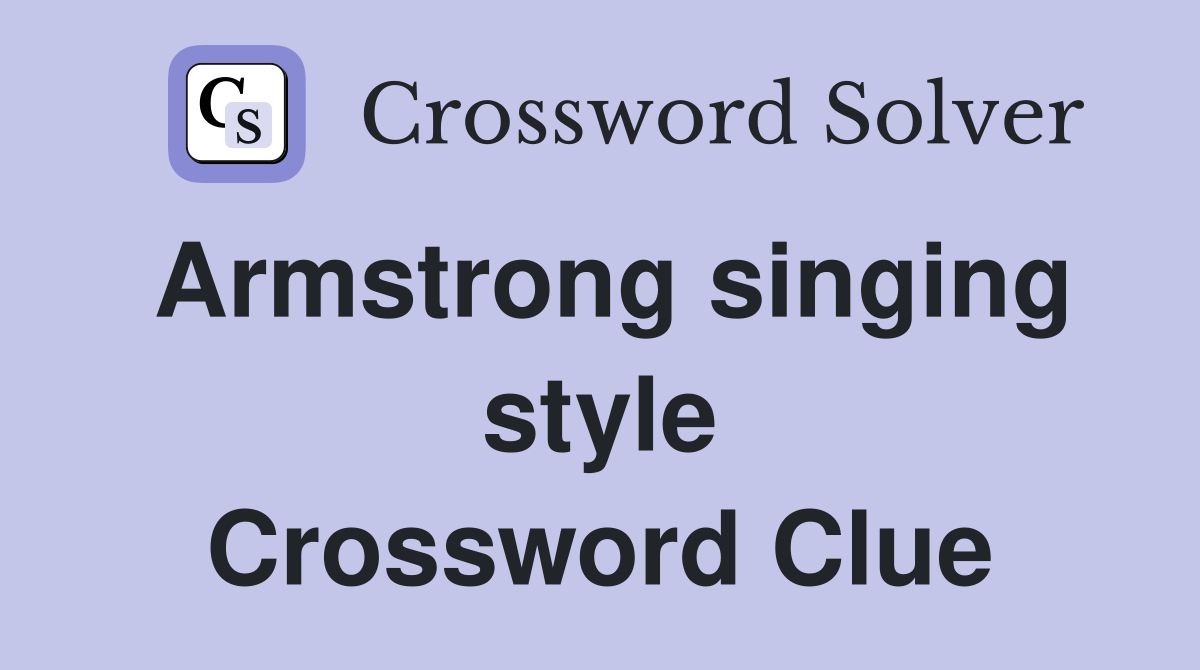 Armstrong singing style Crossword Clue