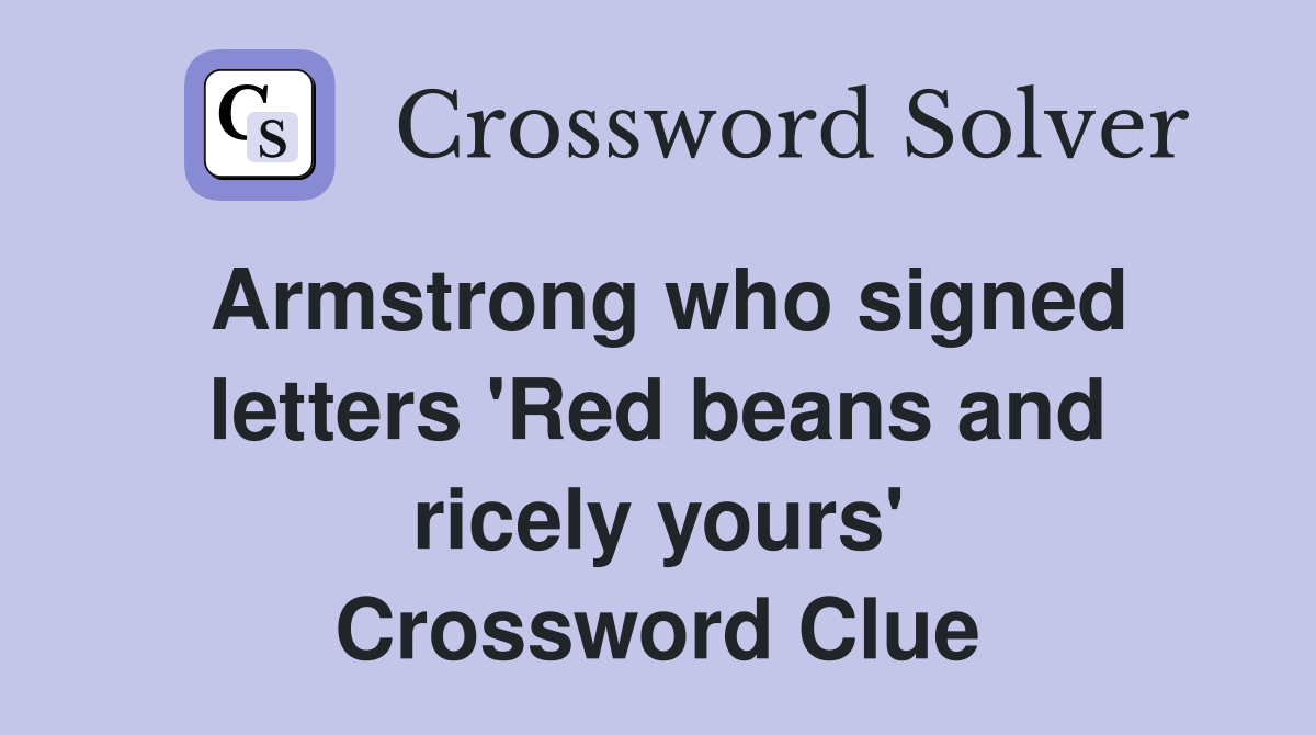 Armstrong who signed letters 'Red beans and ricely yours' Crossword Clue