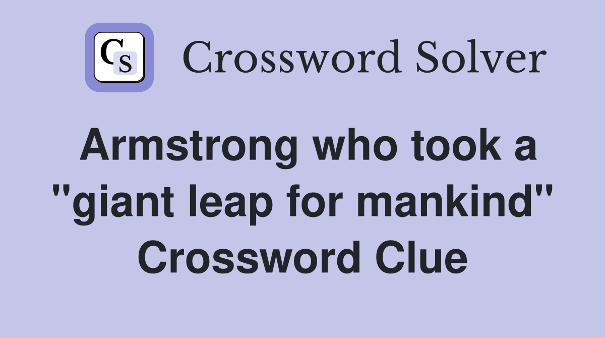 Armstrong who took a "giant leap for mankind" Crossword Clue
