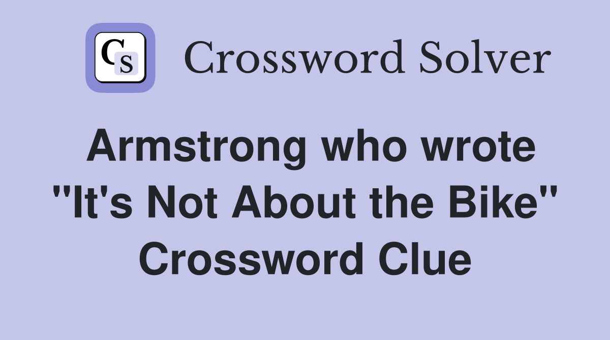 Armstrong who wrote "It's Not About the Bike" Crossword Clue