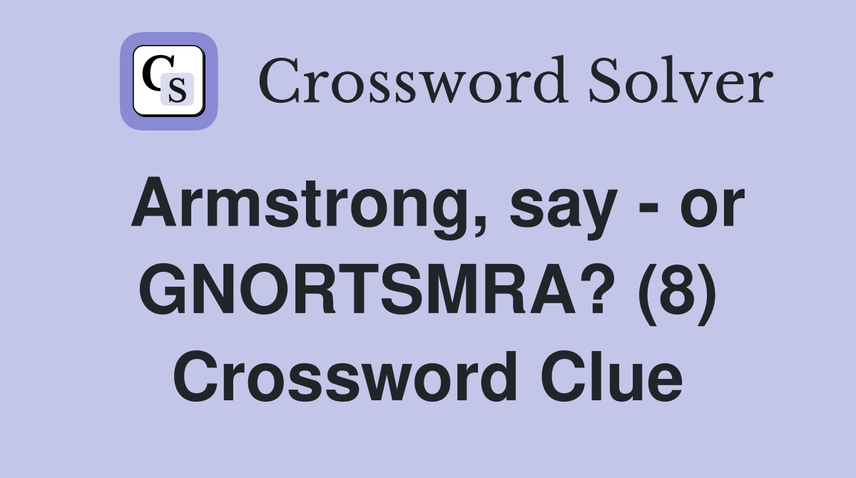 Armstrong, say - or GNORTSMRA? (8) Crossword Clue