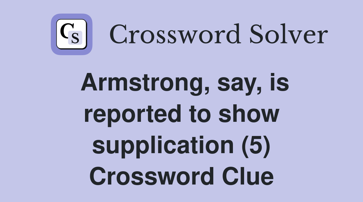 Armstrong, say, is reported to show supplication (5) Crossword Clue