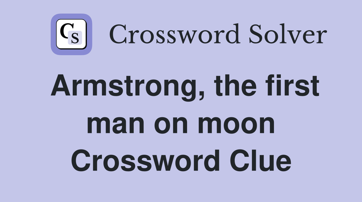 Armstrong, the first man on moon Crossword Clue
