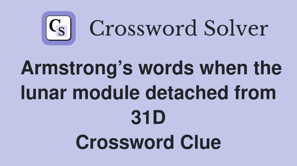 Armstrong’s words when the lunar module detached from 31D Crossword Clue