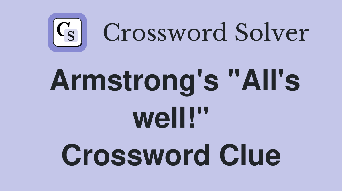 Armstrong's "All's well!" Crossword Clue