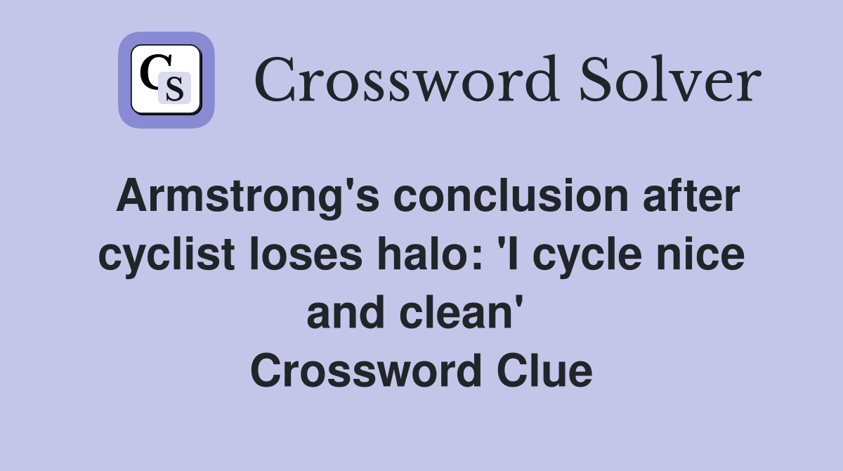 Armstrong's conclusion after cyclist loses halo: 'I cycle nice and clean'  Crossword Clue