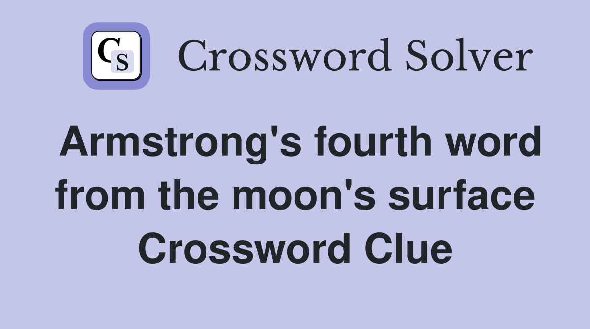 Armstrong's fourth word from the moon's surface Crossword Clue