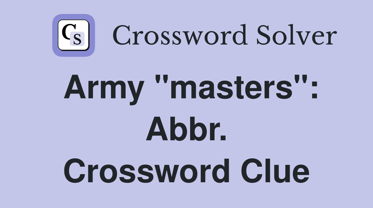 Army "masters": Abbr. Crossword Clue