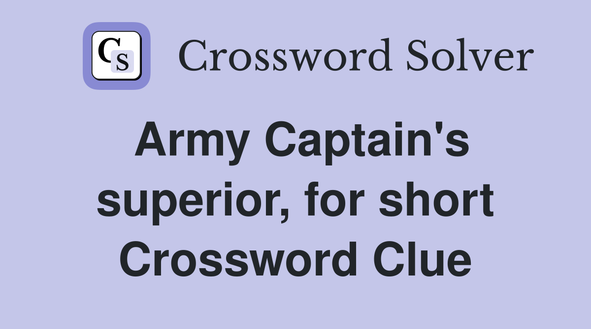 Army Captain's superior, for short Crossword Clue
