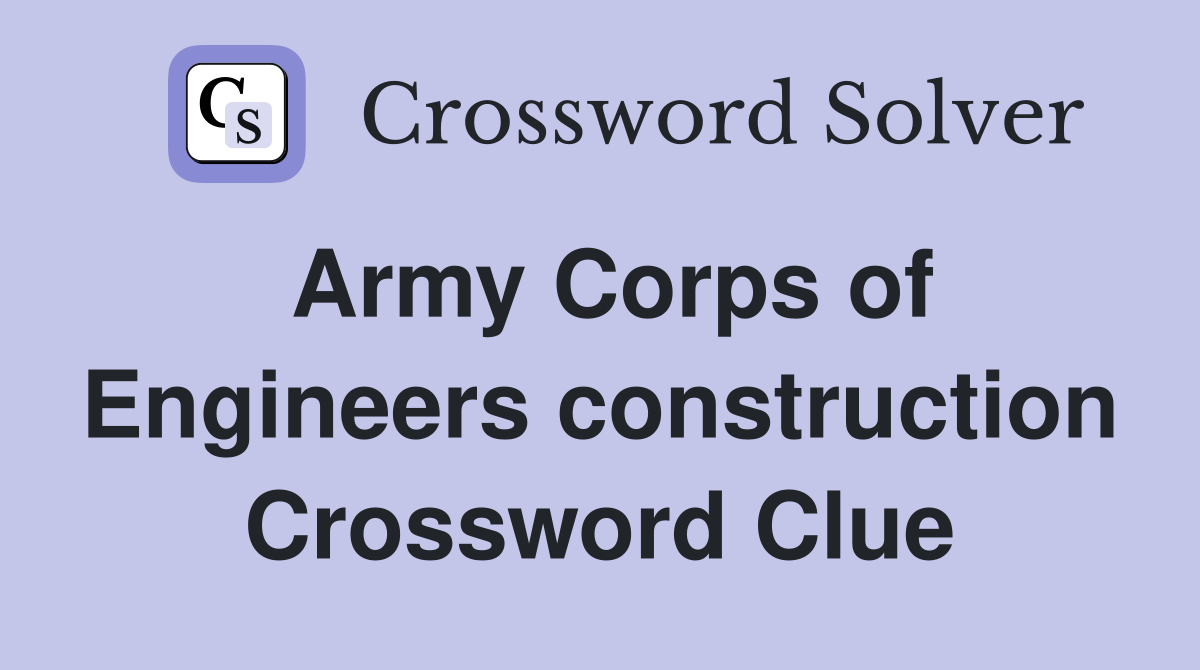 Army Corps of Engineers construction Crossword Clue