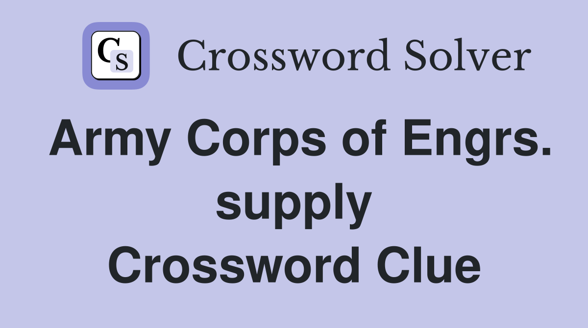 Army Corps of Engrs. supply Crossword Clue