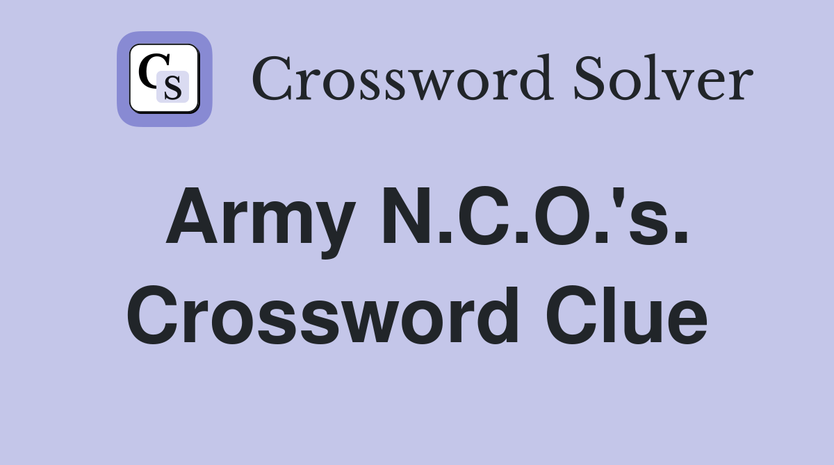 Army N.C.O.'s. Crossword Clue