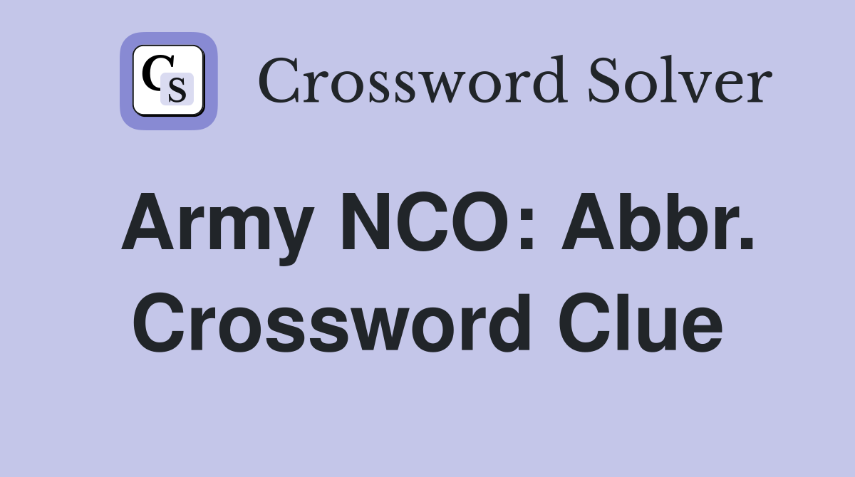 Army NCO: Abbr. Crossword Clue