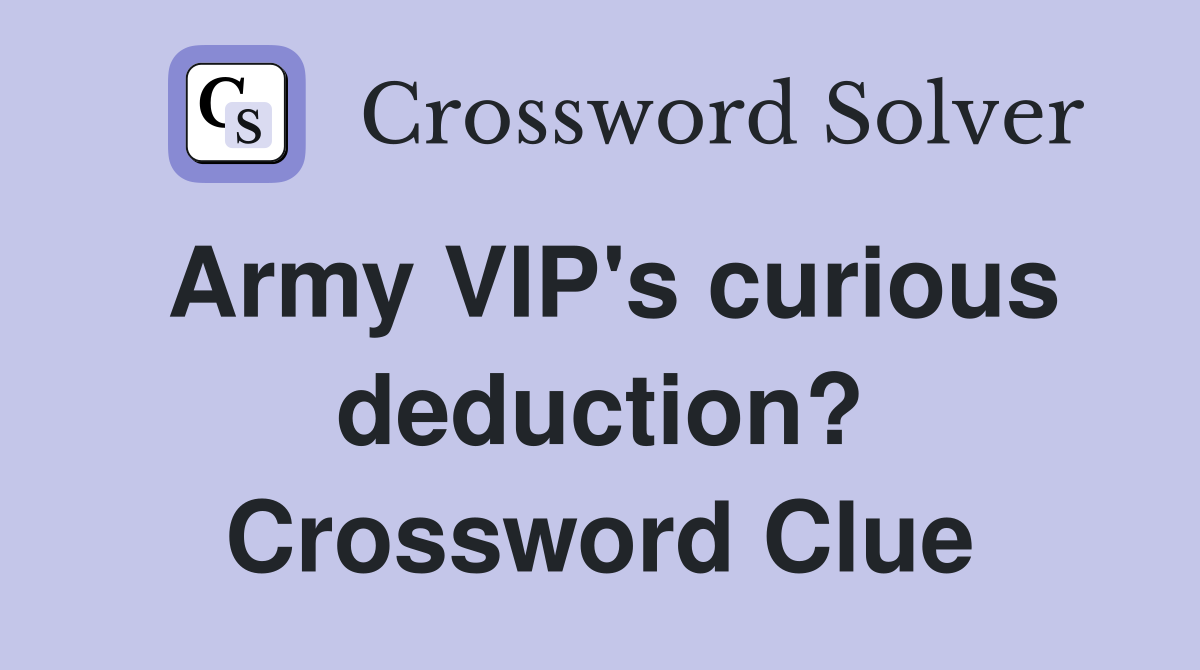 Army VIP's curious deduction? Crossword Clue