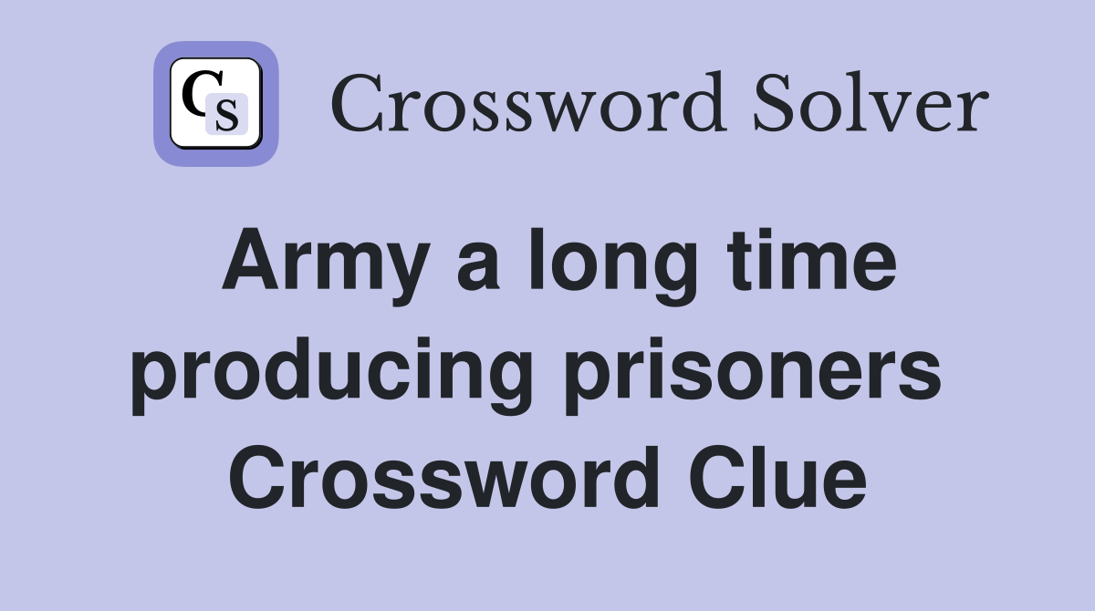 Army a long time producing prisoners  Crossword Clue