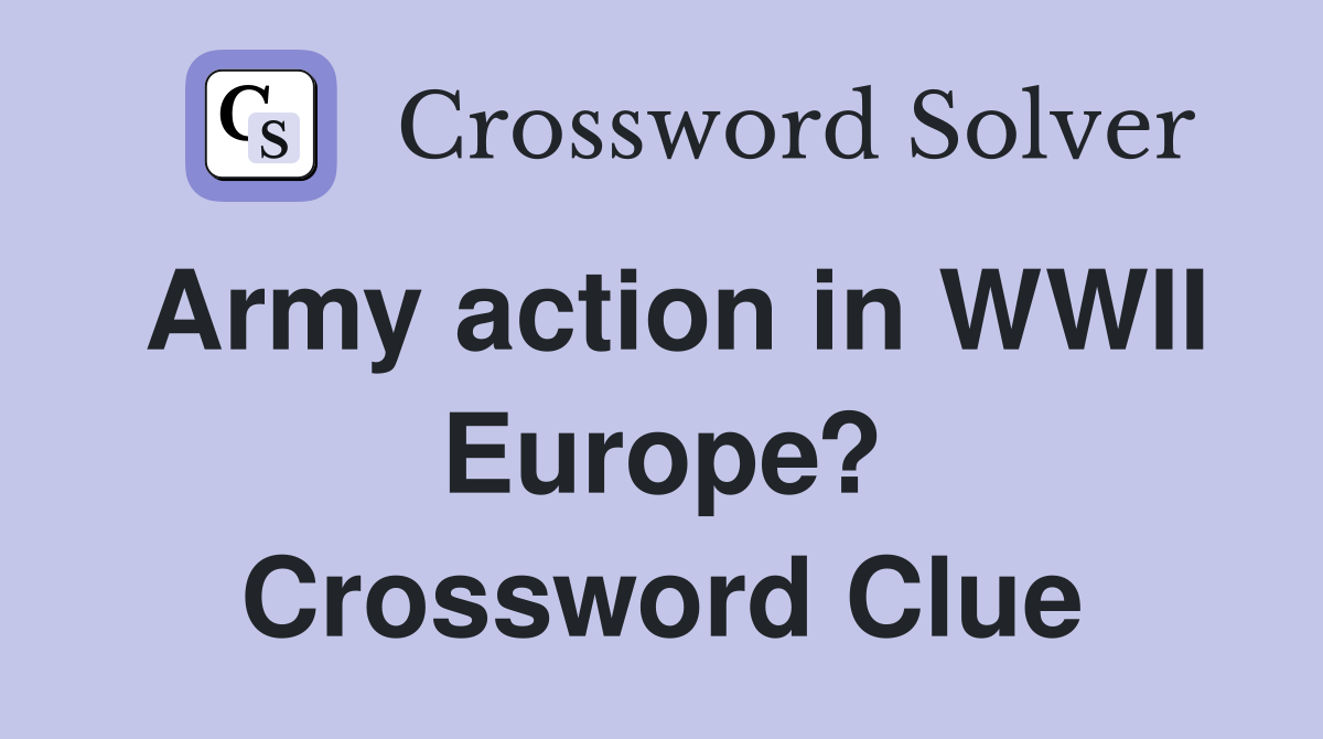 Army action in WWII Europe? Crossword Clue