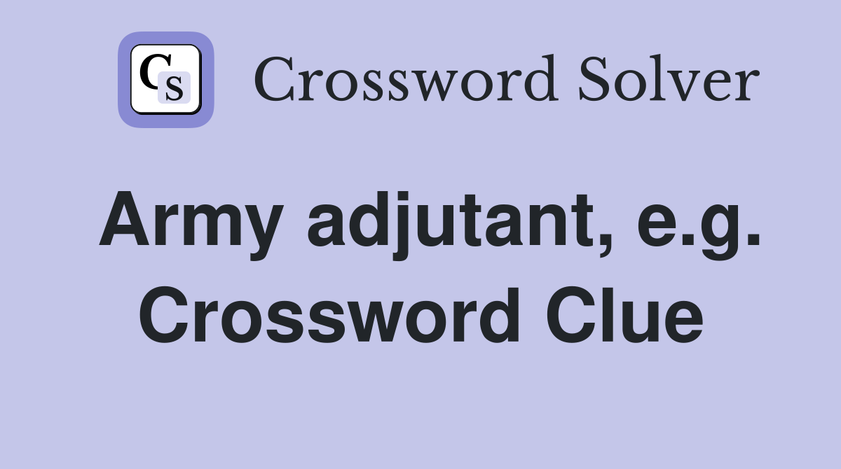 Army adjutant, e.g. Crossword Clue