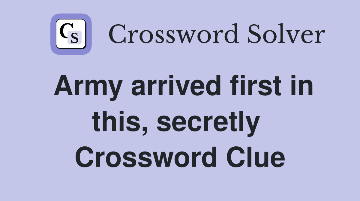 Army arrived first in this, secretly  Crossword Clue
