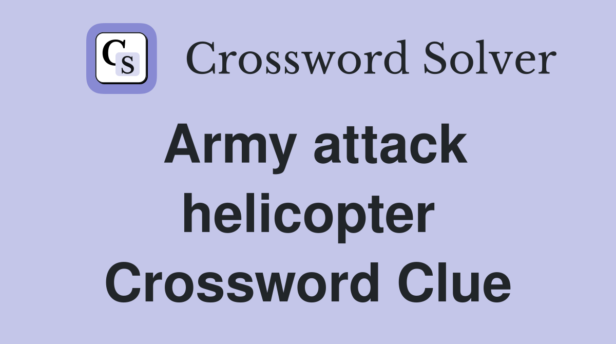 Army attack helicopter Crossword Clue