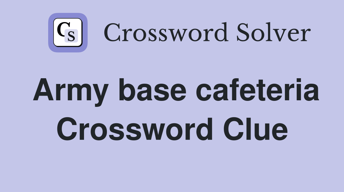 Army base cafeteria Crossword Clue