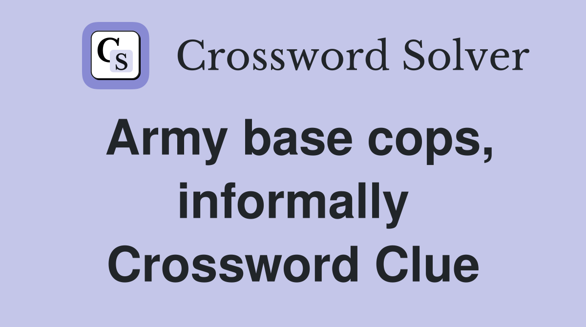 Army base cops, informally Crossword Clue