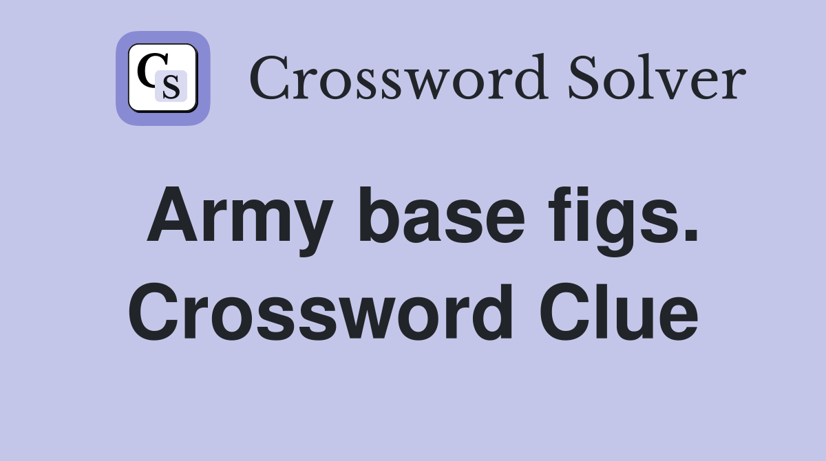 Army base figs. Crossword Clue