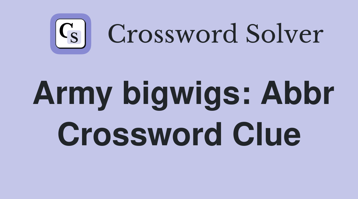 Army bigwigs: Abbr Crossword Clue