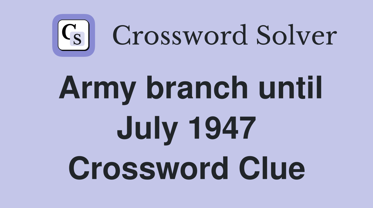 Army branch until July 1947 Crossword Clue