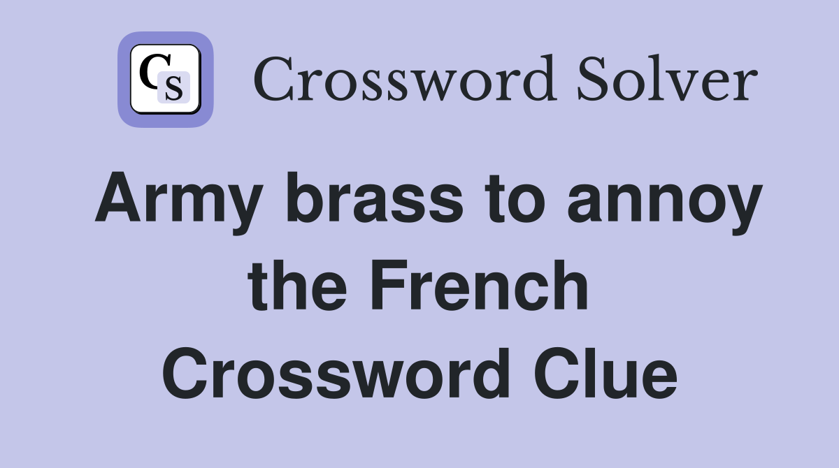 Army brass to annoy the French Crossword Clue