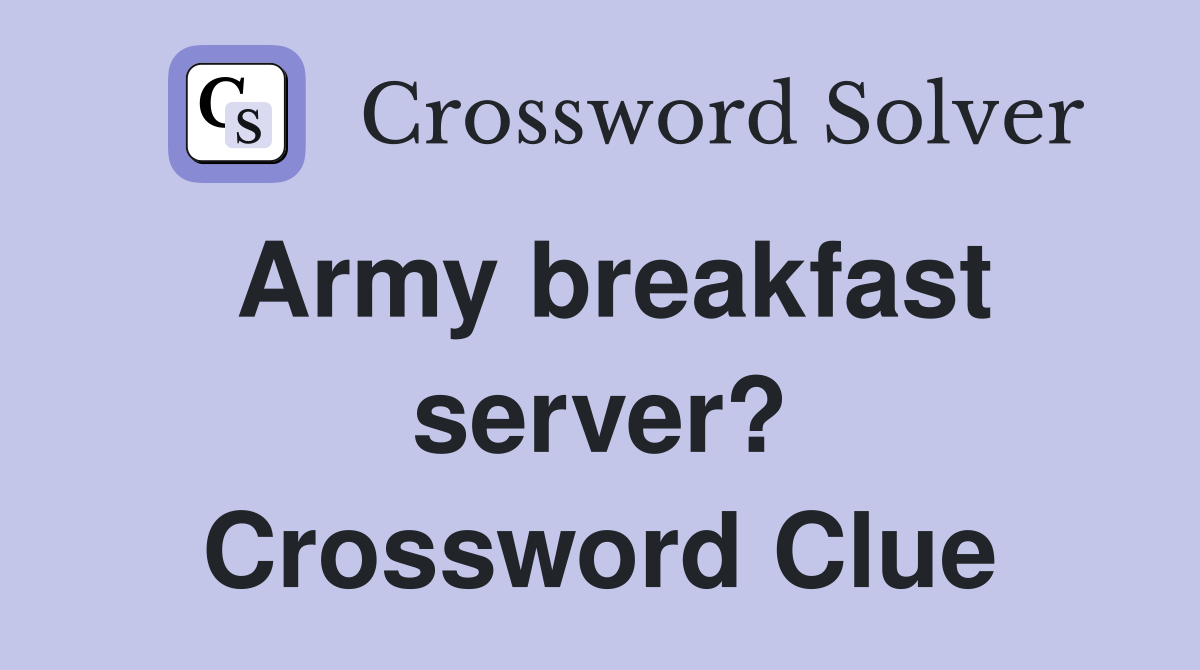 Army breakfast server? Crossword Clue