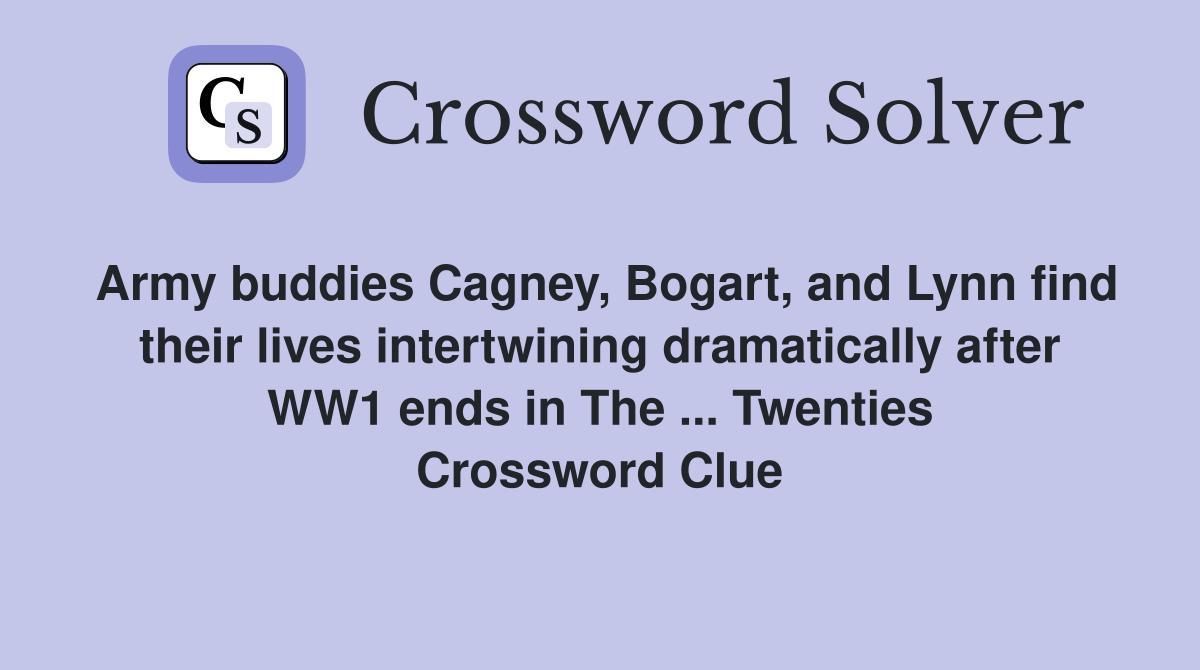 Army buddies Cagney, Bogart, and Lynn find their lives intertwining dramatically after WW1 ends in The ... Twenties Crossword Clue