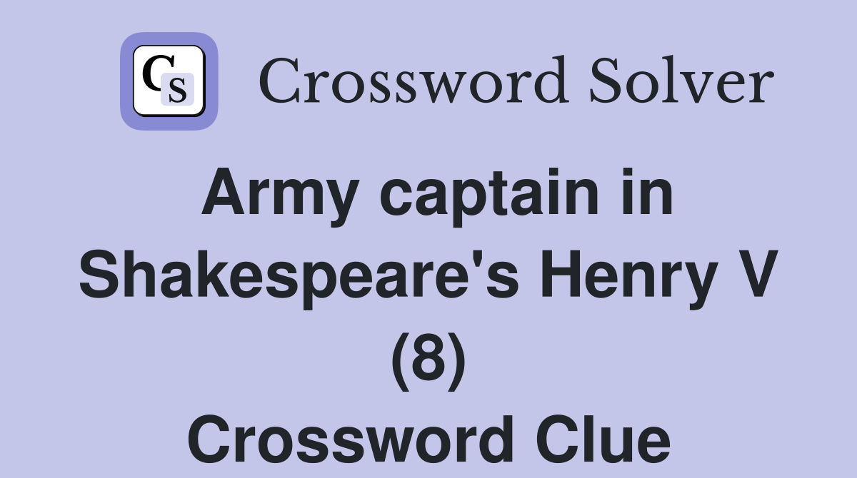 Army captain in Shakespeare's Henry V (8) Crossword Clue